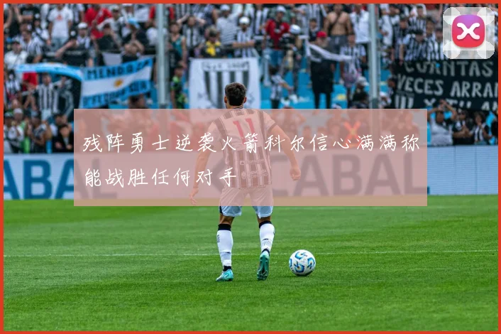 残阵勇士逆袭火箭科尔信心满满称能战胜任何对手