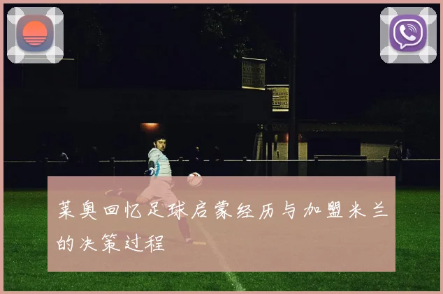 莱奥回忆足球启蒙经历与加盟米兰的决策过程