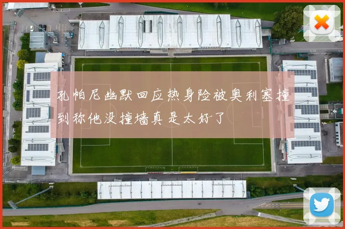 孔帕尼幽默回应热身险被奥利塞撞到称他没撞墙真是太好了